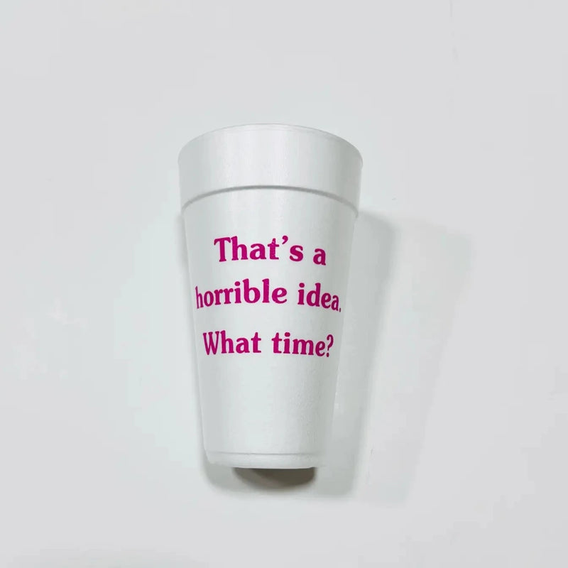 THAT'S A HORRIBLE IDEA CUPS